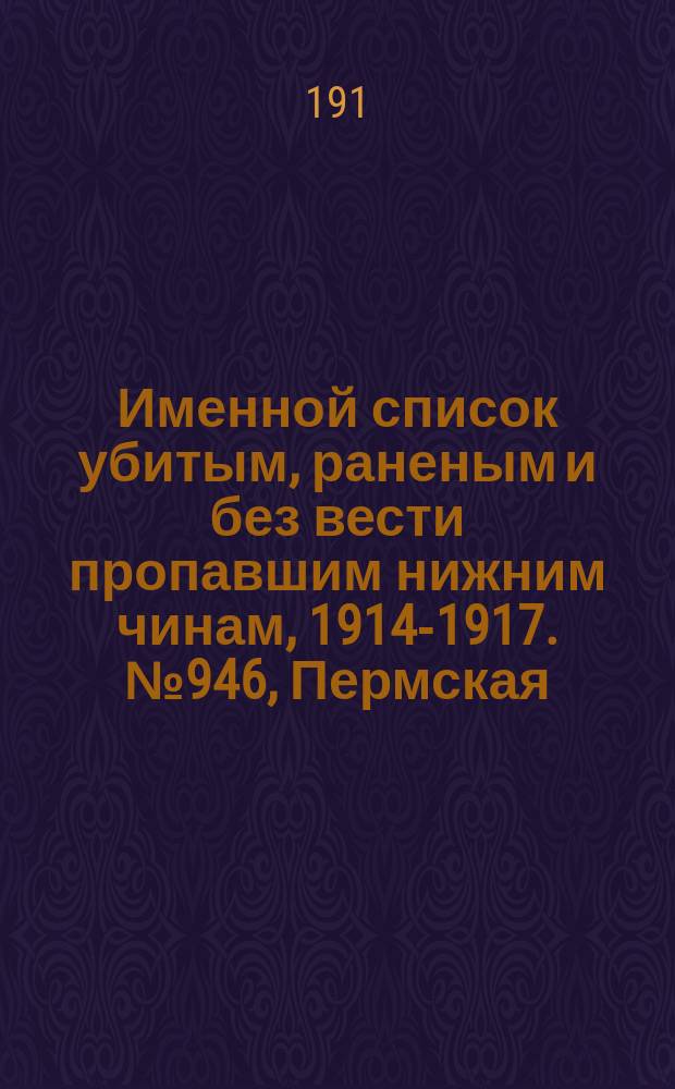 Именной список убитым, раненым и без вести пропавшим нижним чинам, [1914-1917]. № 946, Пермская, Петроградская, Петроковская, Плоцкая и Подольская губернии