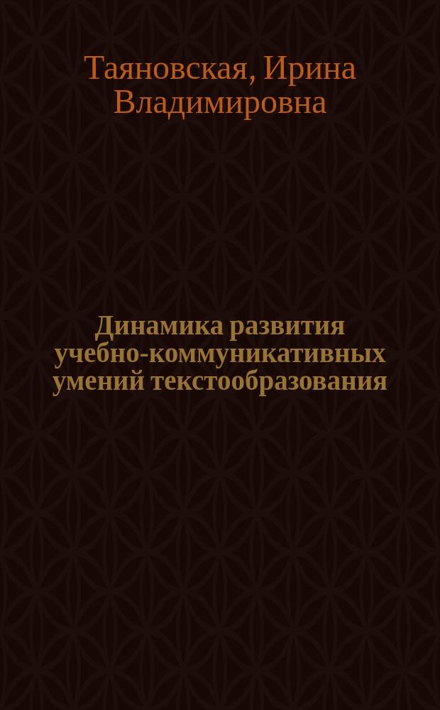Динамика развития учебно-коммуникативных умений текстообразования: русский язык в белорусской школе : (5-11 классы) : в 2 кн