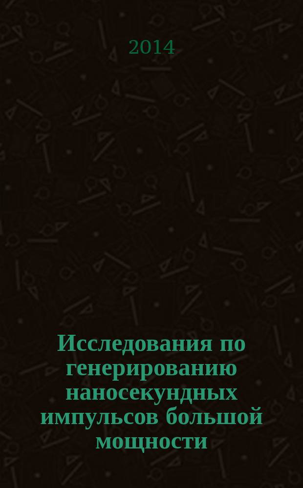 Исследования по генерированию наносекундных импульсов большой мощности : (докторская диссертация)
