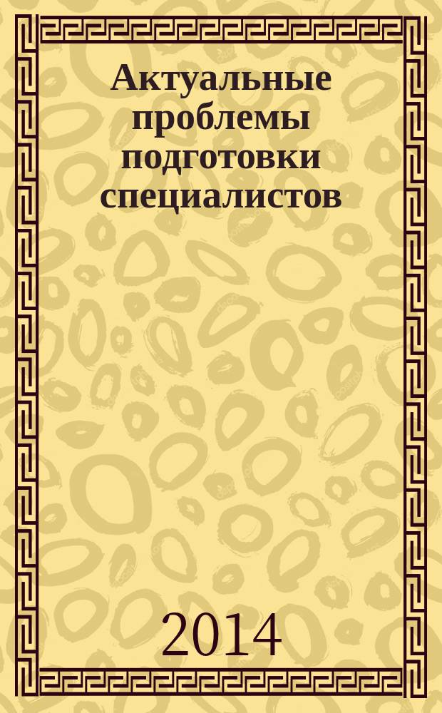 Актуальные проблемы подготовки специалистов: ценностные ориентации, профессионально важные качества и компетенции : материалы XV региональной научно-методической конференции, КНИТУ-КАИ, 03.04.2014 г