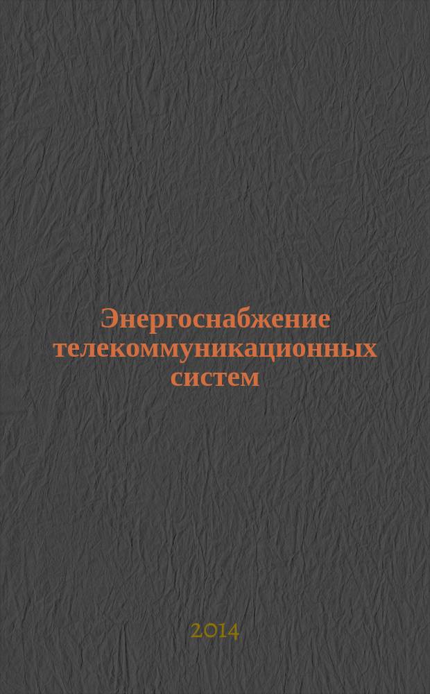 Энергоснабжение телекоммуникационных систем : учебник : для курсантов Рязанского высшего воздушно-десантного командного училища (военного института) им. генерала армии В.Ф. Маргелова, обучающихся по специальностям "Многоканальные коммуникационные системы", "Радиосвязь, радиовещание и телевидение", "Сети связи и системы коммуникации"