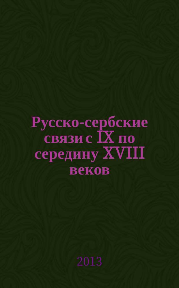 Русско-сербские связи с IX по середину XVIII веков = Руско-српске везе од IX до средине XVIII века : с обзором начала развития современного школьного дела у сербов