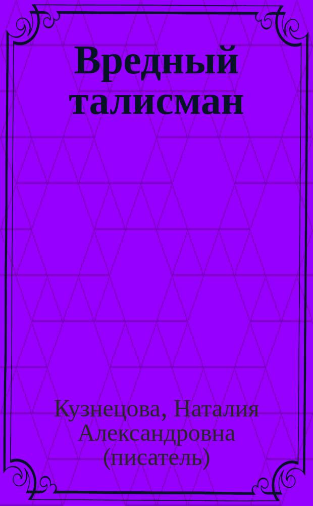 Вредный талисман : повесть : для среднего школьного возраста