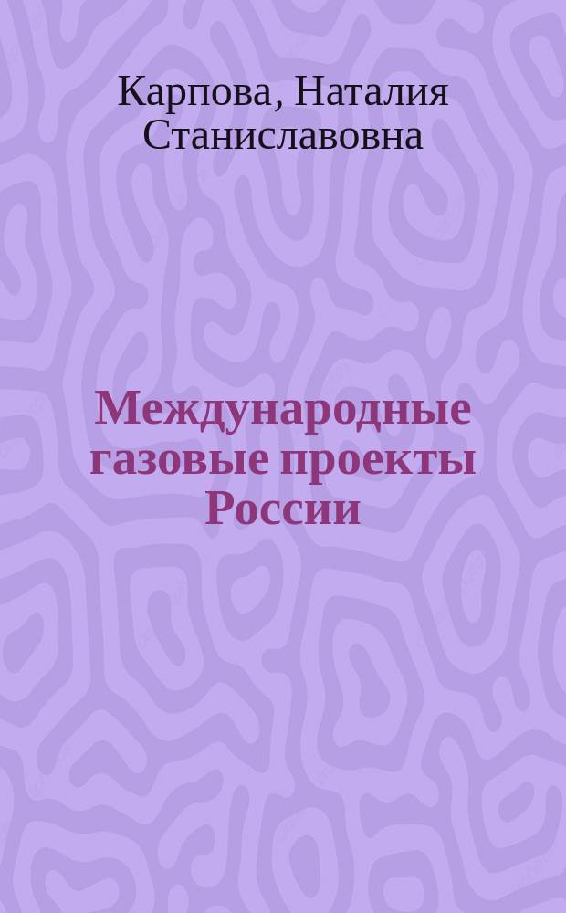 Международные газовые проекты России : европейский альянс и стратегические альтернативы