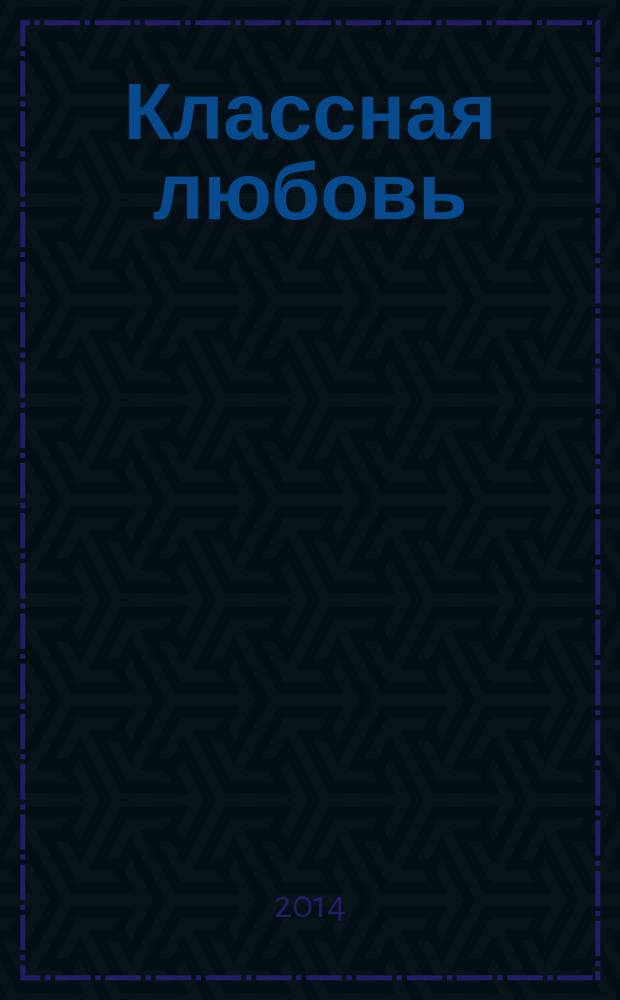 Классная любовь : повесть : для среднего школьного возраста