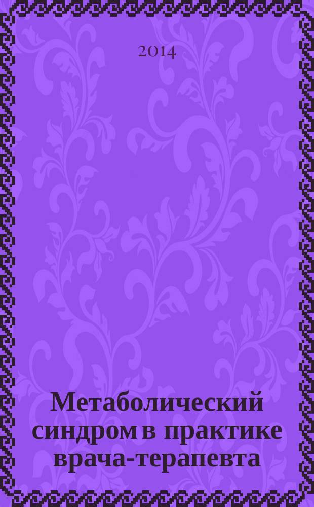 Метаболический синдром в практике врача-терапевта : учебное пособие для системы ДПО по специальностям "Терапия", "Кардиология", "Общая врачебная практика"