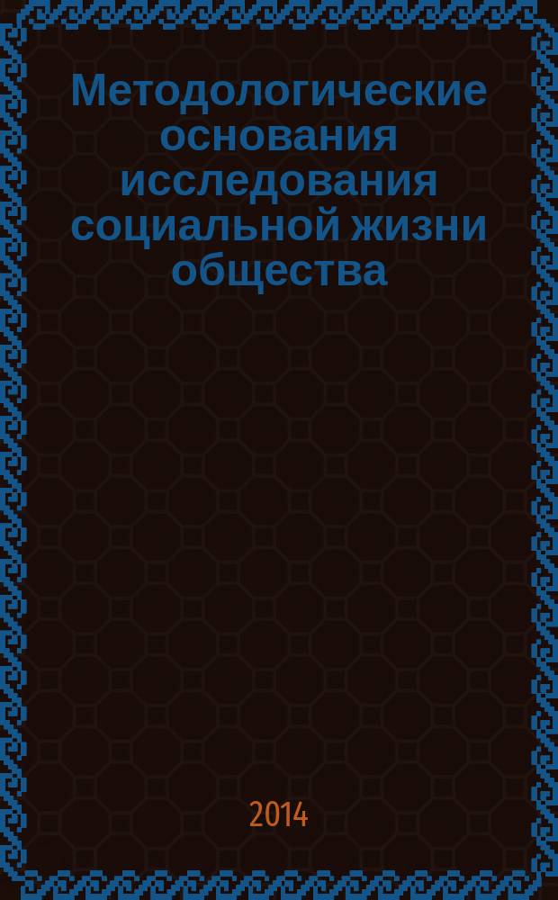 Методологические основания исследования социальной жизни общества : сборник научных статей