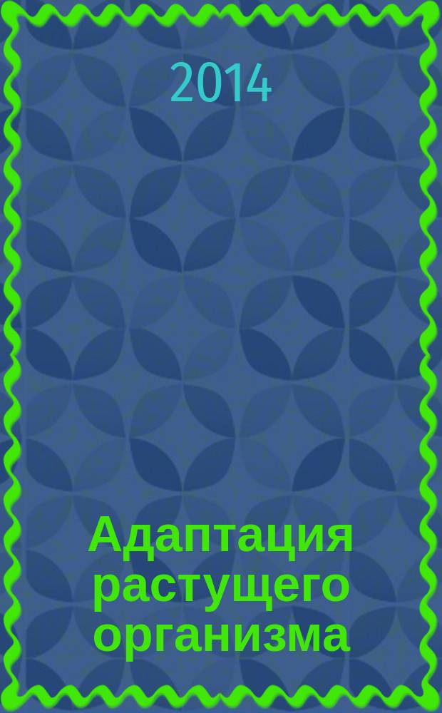 Адаптация растущего организма = Adaptation of developing organism : материалы XII Международной научной школы-конференции