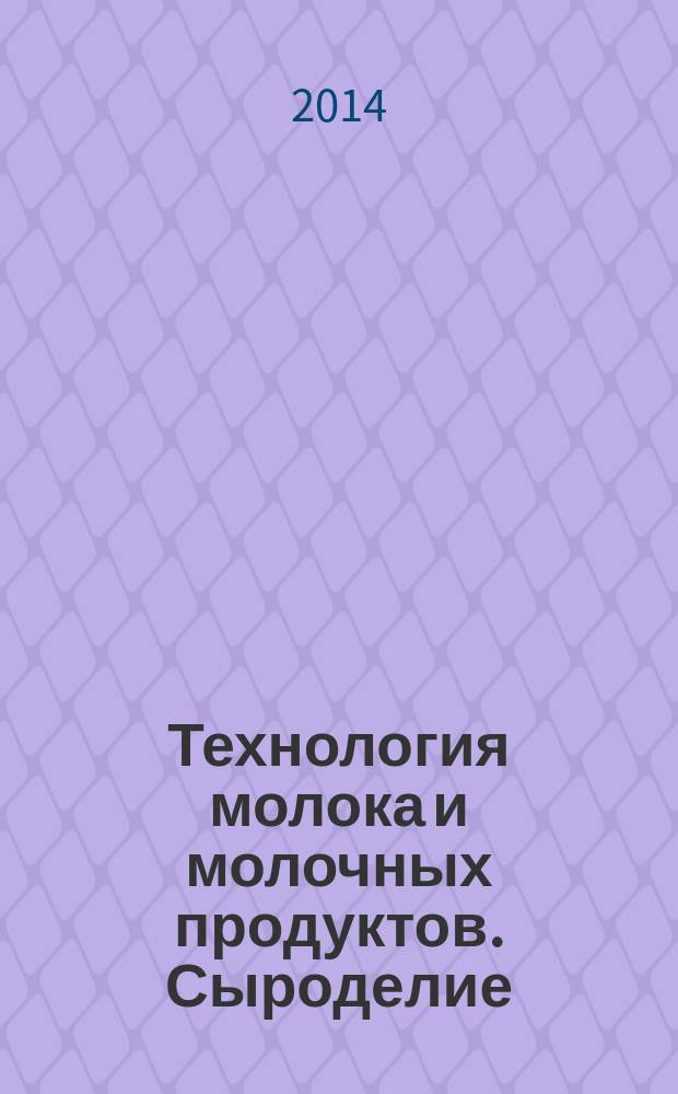 Технология молока и молочных продуктов. Сыроделие : учебное пособие : ля студентов вузов : по направлению подготовки 260200.62 "Продукты питания животного происхождения" (профиль "Технология молока и молочных продуктов")