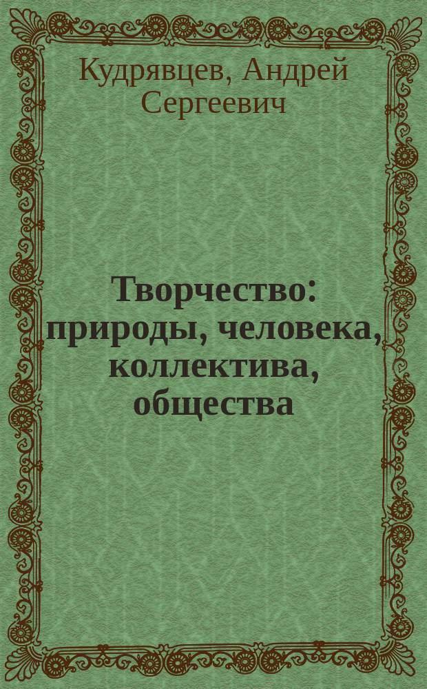 Творчество: природы, человека, коллектива, общества : теория грамотного мышления