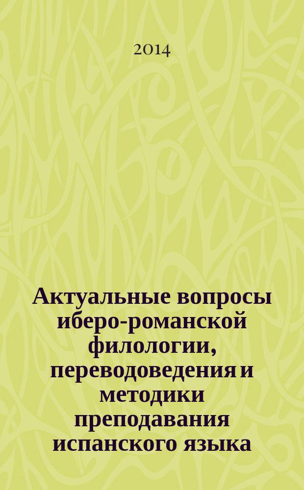 Актуальные вопросы иберо-романской филологии, переводоведения и методики преподавания испанского языка : материалы международного семинара (Казань, 27-28 марта 2014 г.)