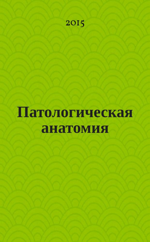 Патологическая анатомия : учебник : для студентов учреждений высшего профессионального образования, обучающихся по специальности 060101.65 "Лечебное дело" по дисциплинам "Патологическая анатомия", "Клиническая патологическая анатомия"