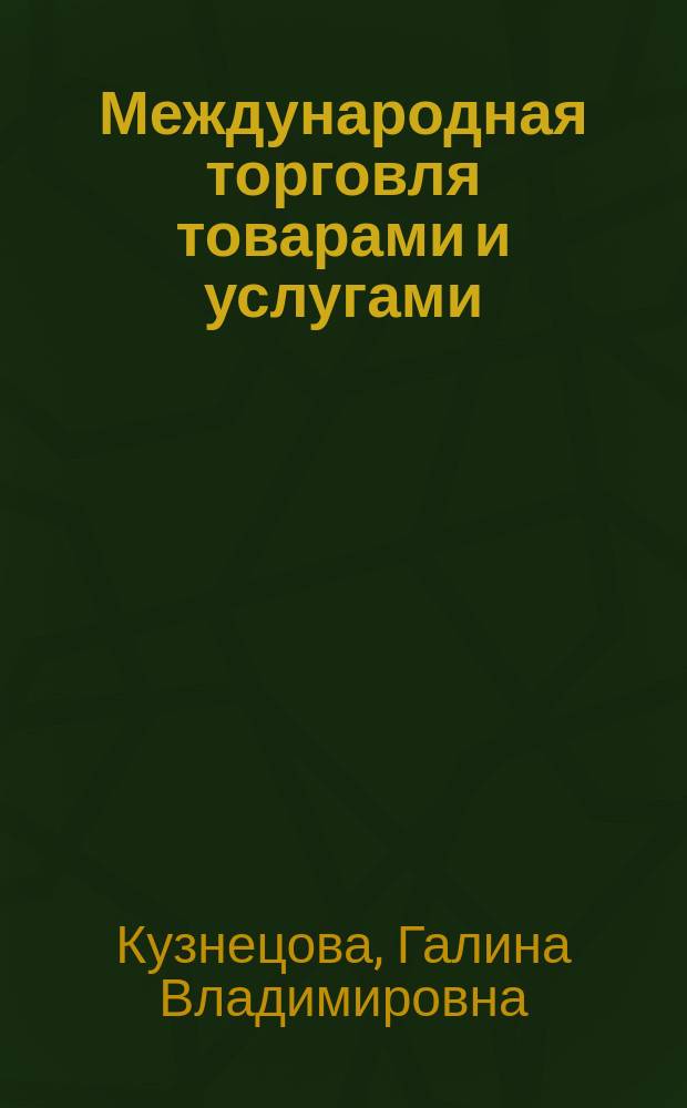 Международная торговля товарами и услугами : учебник для бакалавриата и магистратуры : учебник для студентов высших учебных заведений, обучающихся по экономическим направлениям и специальностям