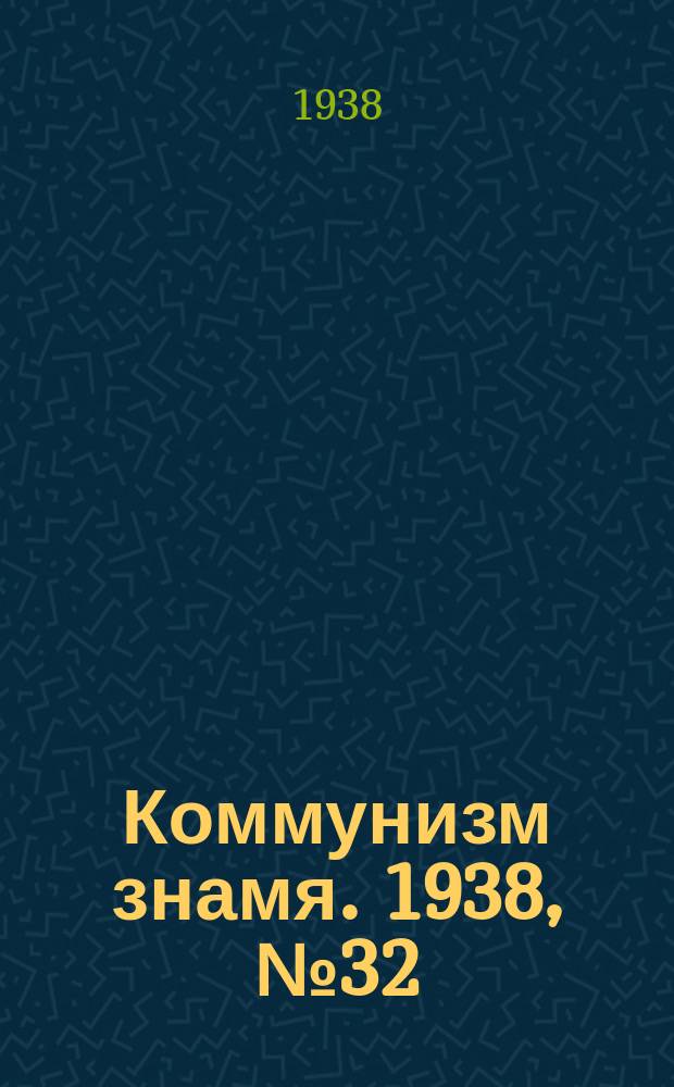 Коммунизм знамя. 1938, № 32(397) (6 апр.)