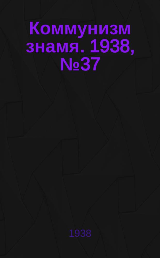 Коммунизм знамя. 1938, № 37(402) (22 апр.)