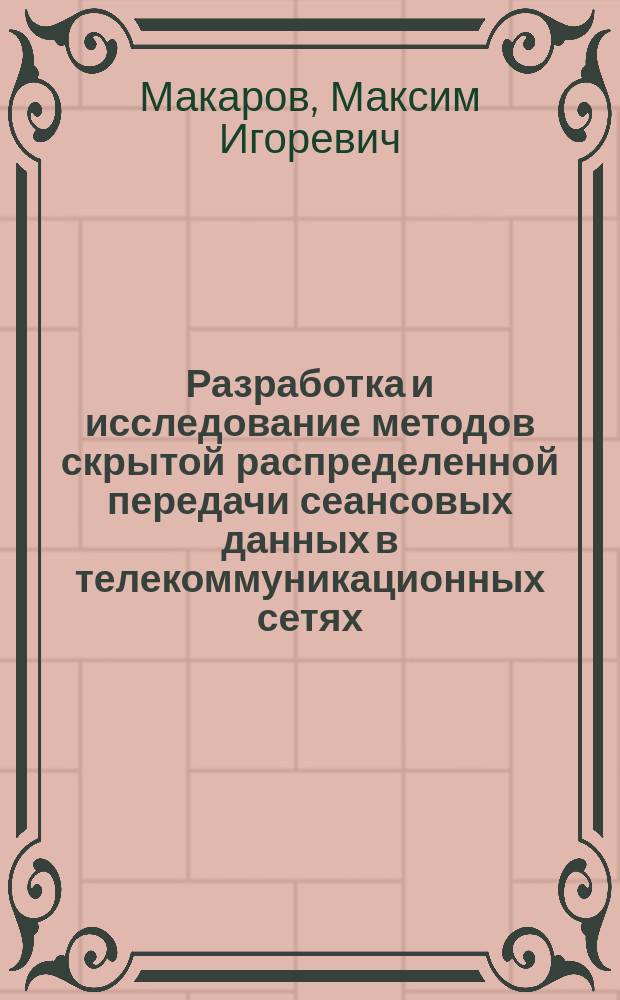 Разработка и исследование методов скрытой распределенной передачи сеансовых данных в телекоммуникационных сетях : автореферат диссертации на соискание ученой степени кандидата технических наук : специальность 05.12.13 <Системы, сети и устройства телекоммуникаций>