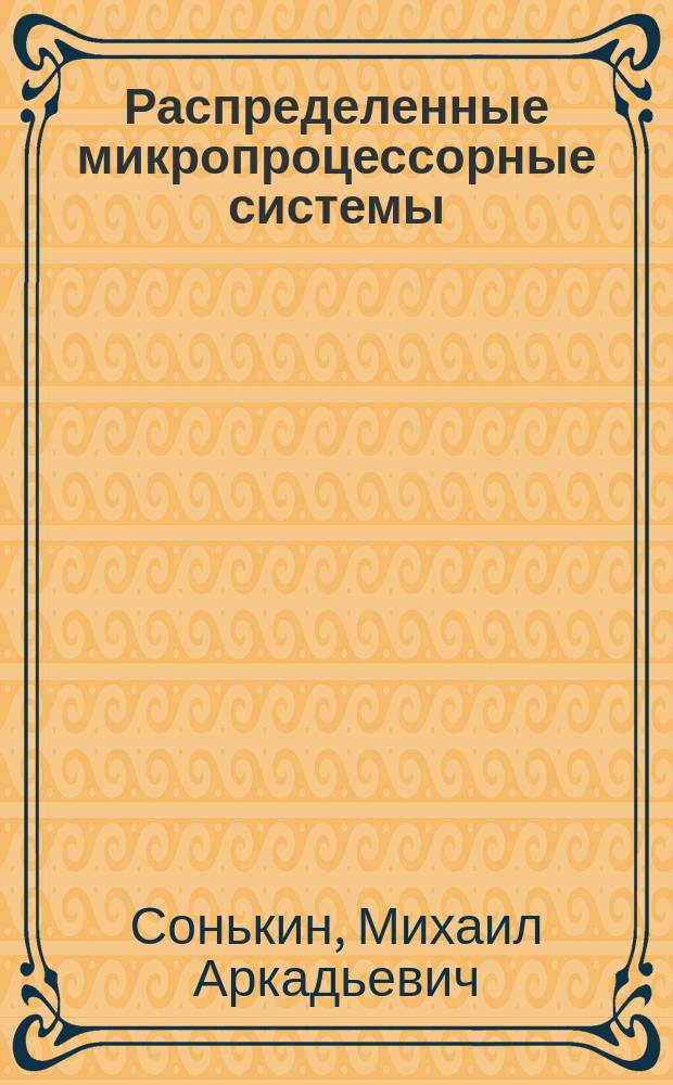 Распределенные микропроцессорные системы : учебное пособие по курсовому проектированию : по специальности 090103 - "Информационная безопасность автоматизированных систем", 230100.22 - "Распределенные автоматизированные системы"