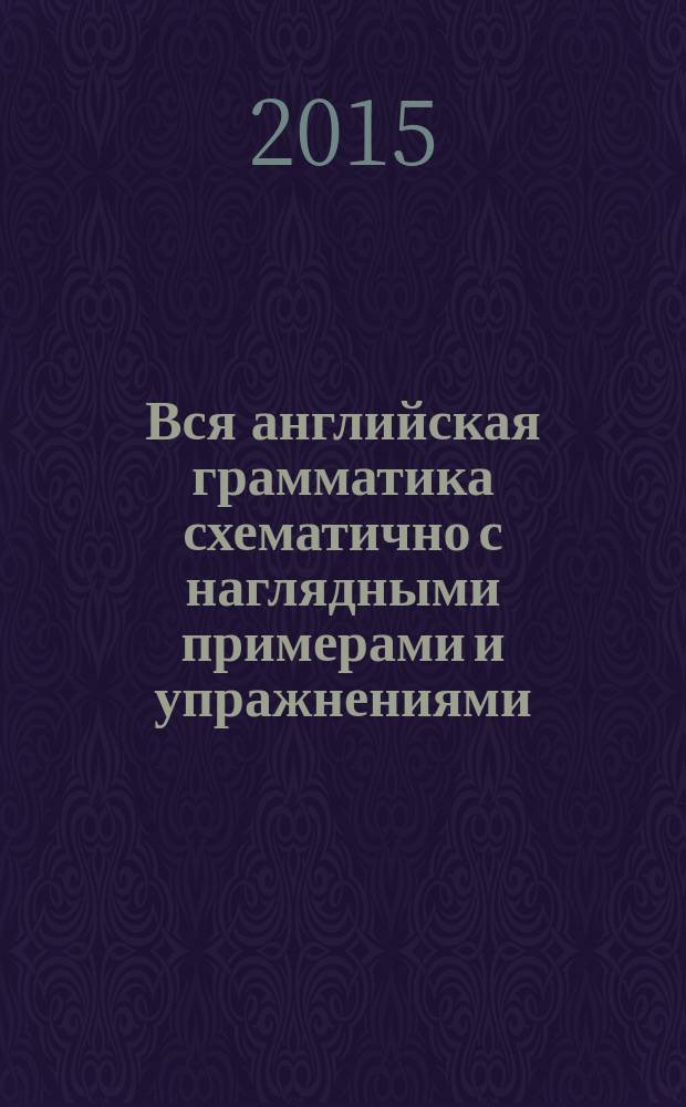 Вся английская грамматика схематично с наглядными примерами и упражнениями