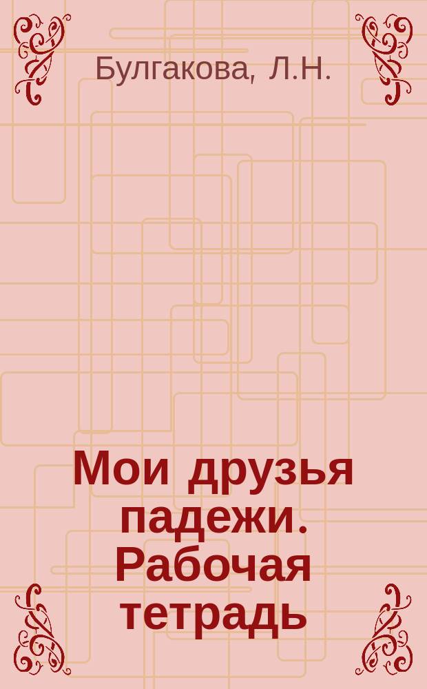 Мои друзья падежи. Рабочая тетрадь