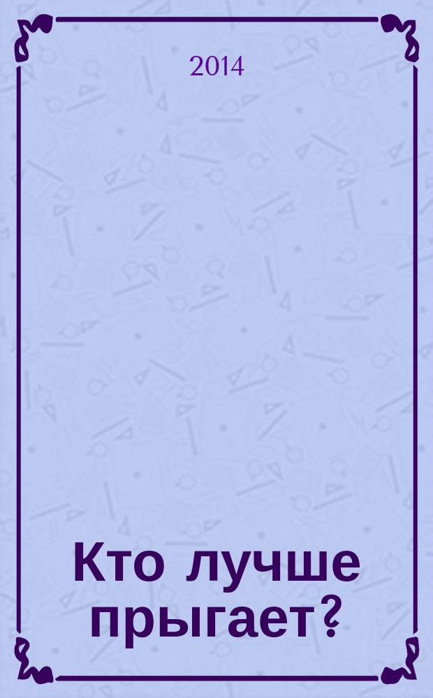 Кто лучше прыгает? : сказка : для старшего дошкольного возраста