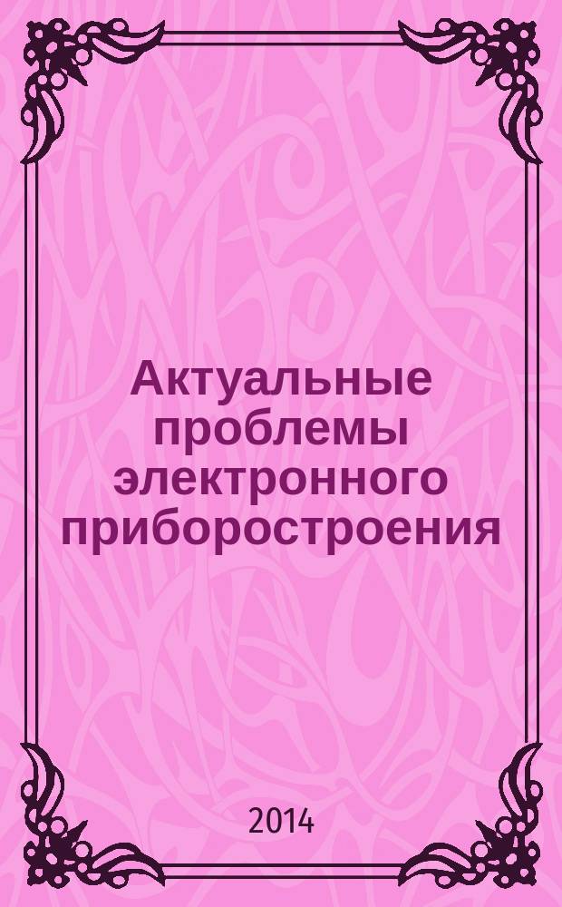Актуальные проблемы электронного приборостроения : АПЭП - 2014 труды XII международной конференции, [Новосибирск, 2-4 октября 2014] в 7 т. Т. 3 : [Метрология и метрологическое обеспечение. Измерительные приборы, устройства и системы. Защита информации