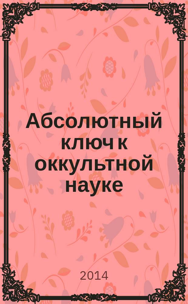Абсолютный ключ к оккультной науке: Цыганское Таро - древнейшая книга мира (для исключительного использования посвященными)