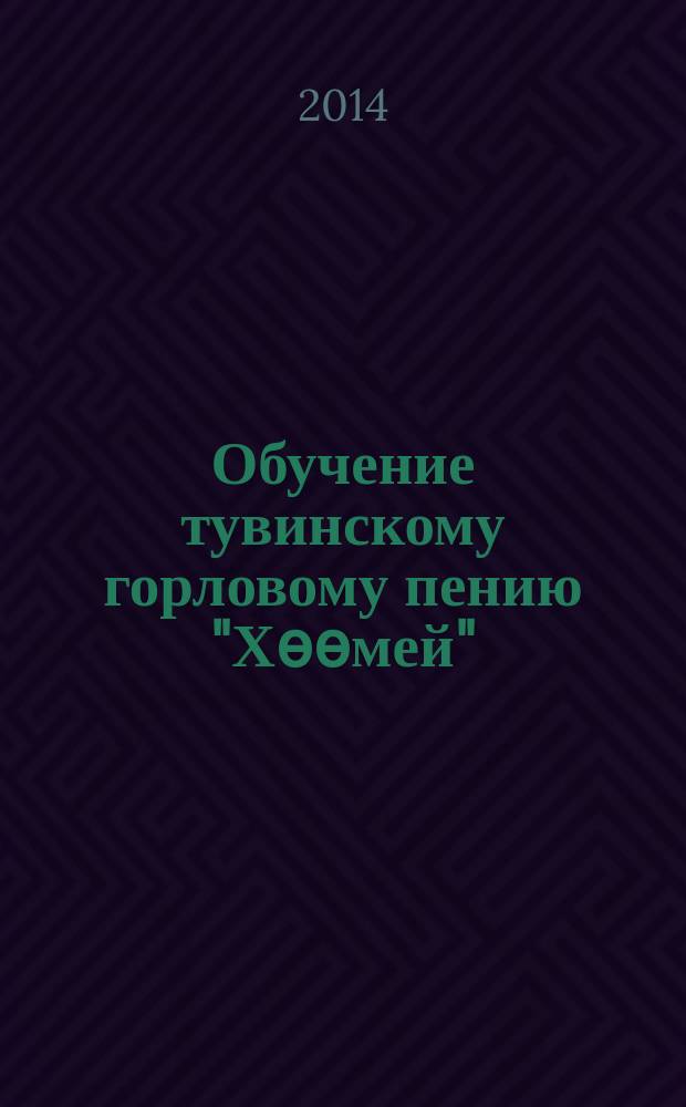 Обучение тувинскому горловому пению "Хѳѳмей" : учебное пособие