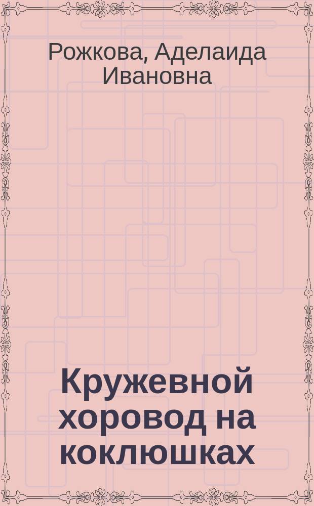 Кружевной хоровод на коклюшках : учебно-практическое пособие