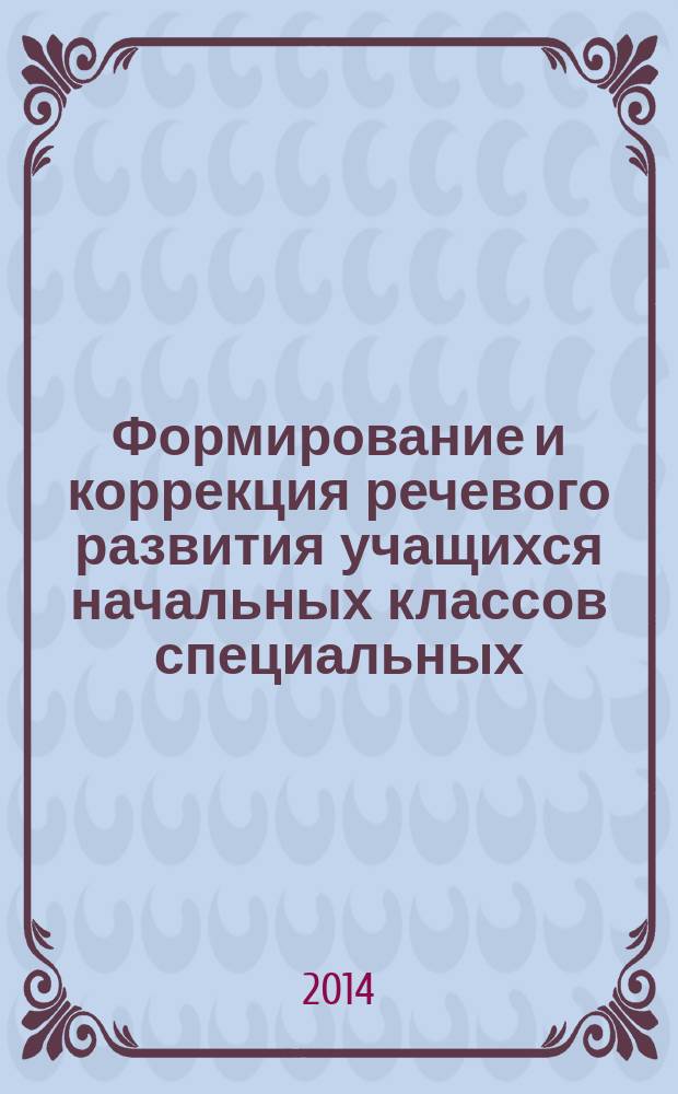 Формирование и коррекция речевого развития учащихся начальных классов специальных (коррекционных) образовательных учреждений на уроках развития речи : пособие для педагога-дефектолога