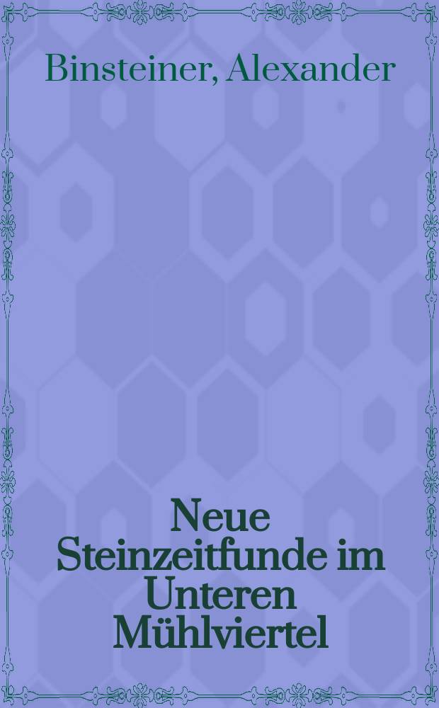 Neue Steinzeitfunde im Unteren M&uuml;hlviertel : die Sammlung Meiche in Engerwitzdorf = Неолитические находки из нижнего Мюльфиртеля