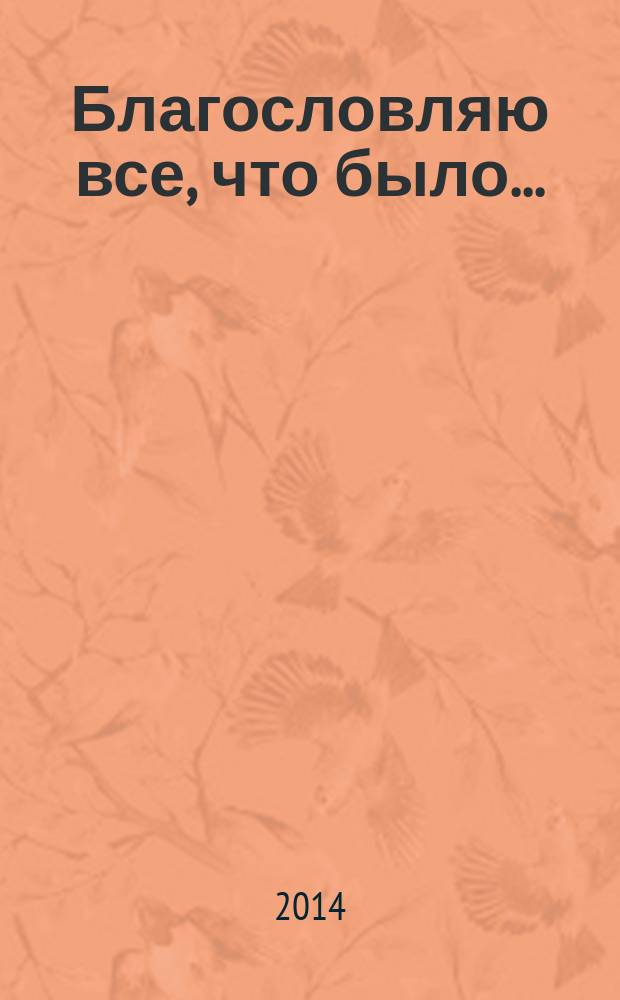 Благословляю все, что было... : любовная лирика