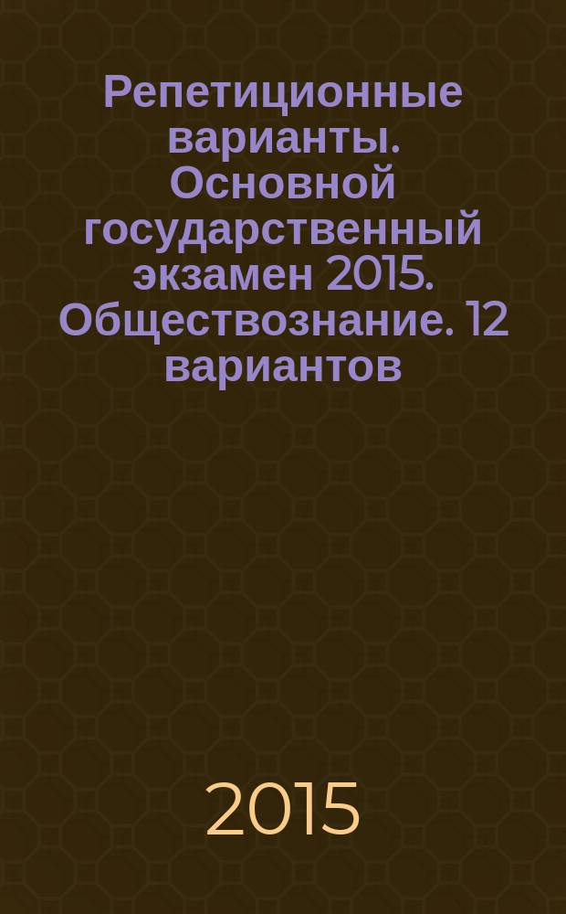 Репетиционные варианты. Основной государственный экзамен 2015. Обществознание. 12 вариантов