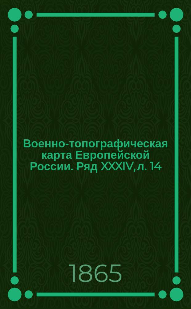 Военно-топографическая карта Европейской России. Ряд XXXIV, л. 14 : Ряд XXXIV, л. 14