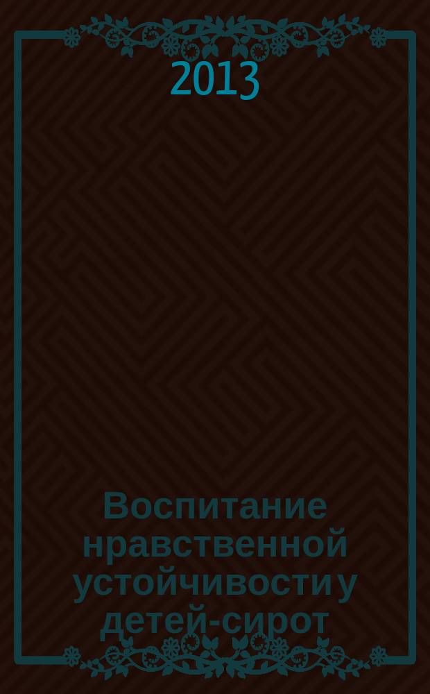 Воспитание нравственной устойчивости у детей-сирот : учебно-методическое пособие