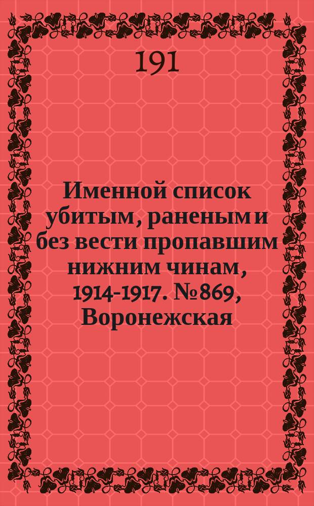 Именной список убитым, раненым и без вести пропавшим нижним чинам, [1914-1917]. № 869, Воронежская, Вятская, Екатеринославская и Киевская губ.