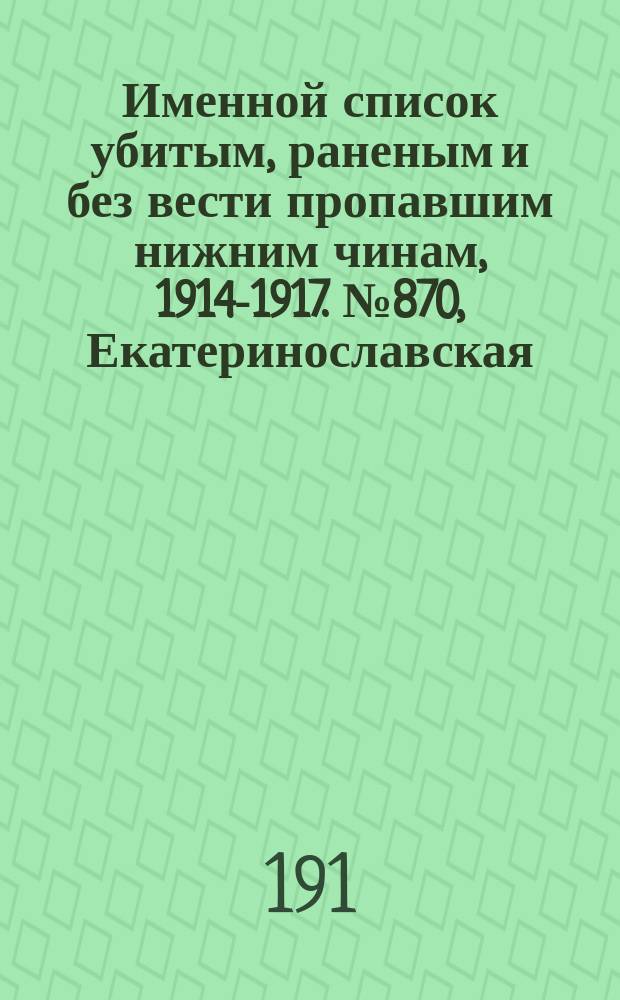 Именной список убитым, раненым и без вести пропавшим нижним чинам, [1914-1917]. № 870, Екатеринославская, Киевская, Курская и Минская губернии