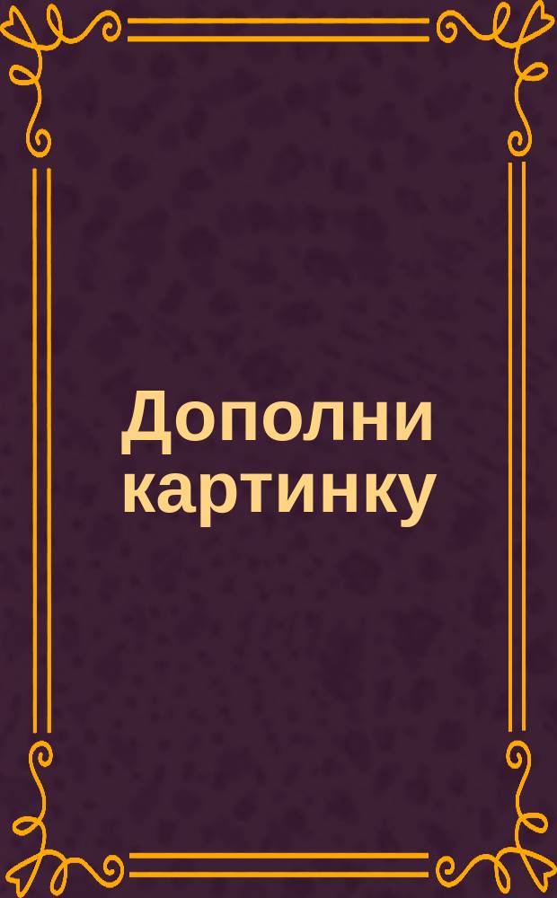 Дополни картинку : развивающая книжка с наклейками : для совместных занятий детей и родителей : 0+
