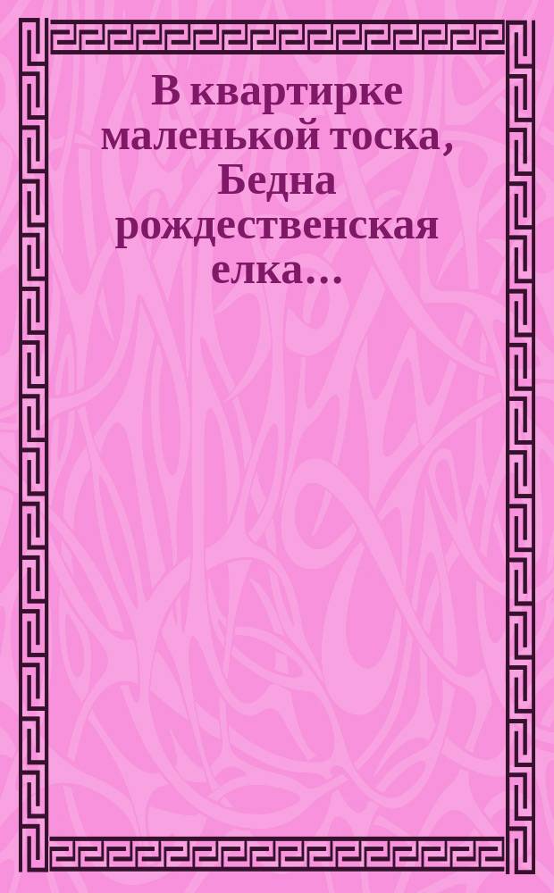 В квартирке маленькой тоска, Бедна рождественская елка ... : почтовая карточка