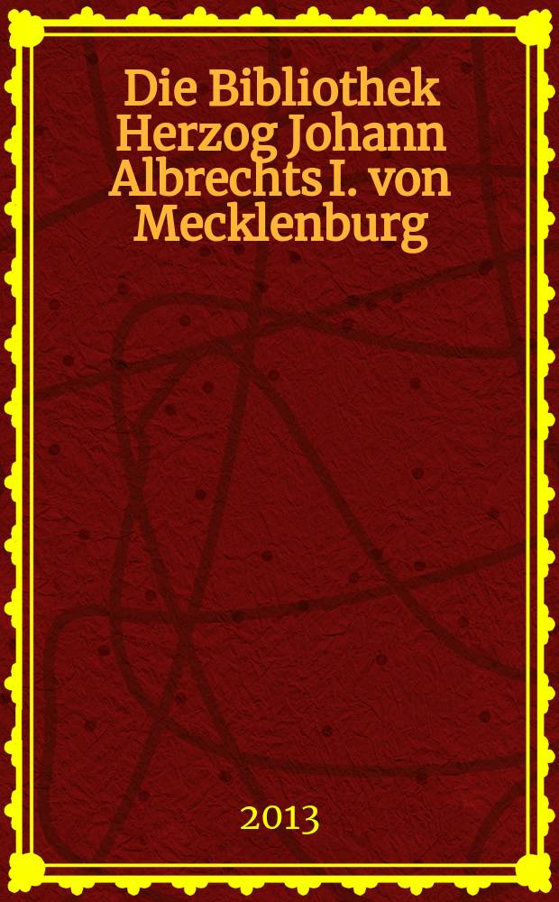 Die Bibliothek Herzog Johann Albrechts I. von Mecklenburg (1525-1576) : Sonderdruck = Библиотека герцога Иоганна Альбрехта Мекленбургcкого (1525-1576)