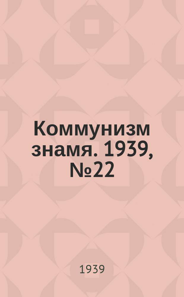 Коммунизм знамя. 1939, № 22(509) (5 марта)