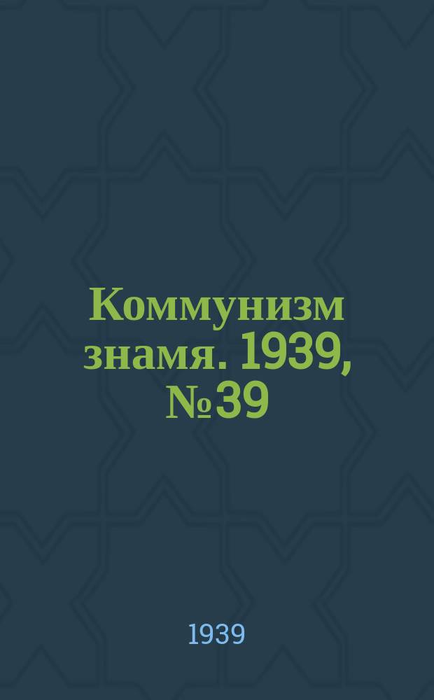 Коммунизм знамя. 1939, № 39(526) (26 апр.)