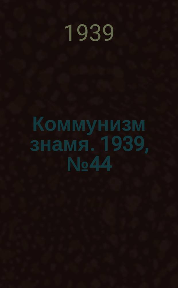 Коммунизм знамя. 1939, № 44(531) (11 мая)
