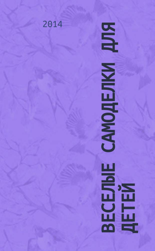 Веселые самоделки для детей : для занятий с детьми 5-7 лет : методическое пособие для родителей и воспитателей