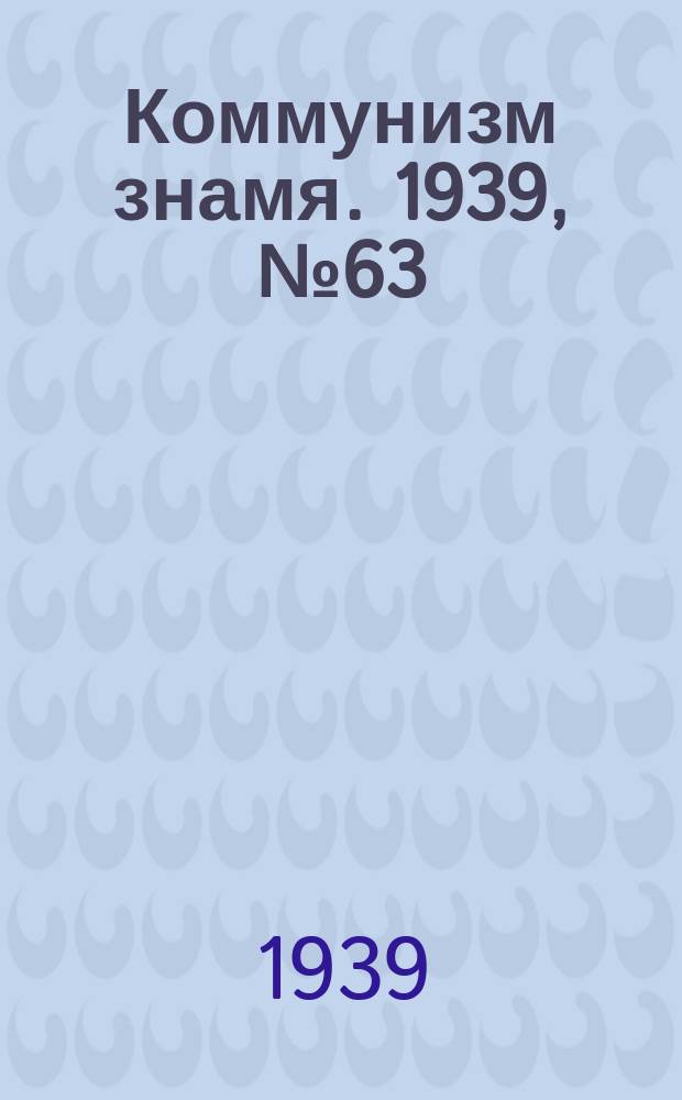 Коммунизм знамя. 1939, № 63(550) (7 июля)
