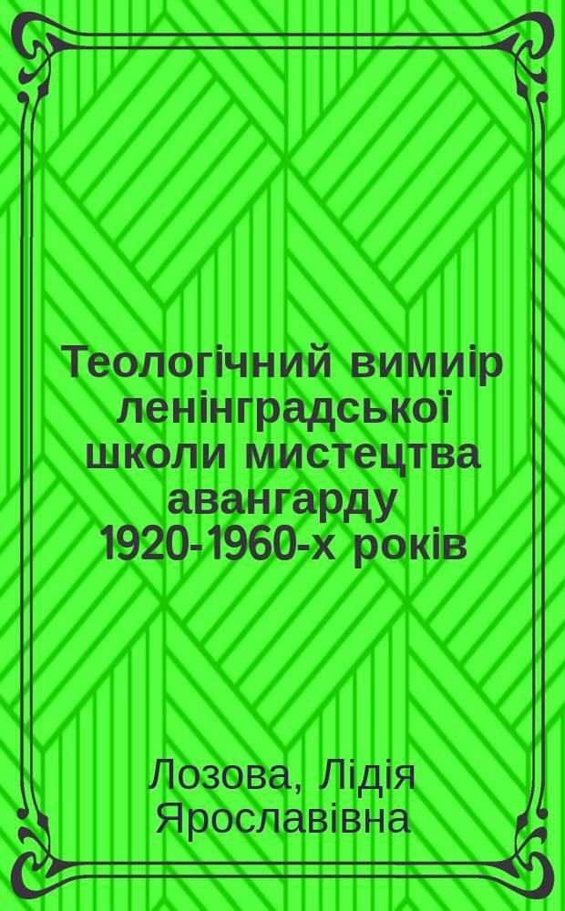 Теологiчний вимиiр ленiнградсько&iuml; школи мистецтва авангарду 1920-1960-х рокiв : автореферат диссертации на соискание ученой степени к. иск. : специальность 26.00.01