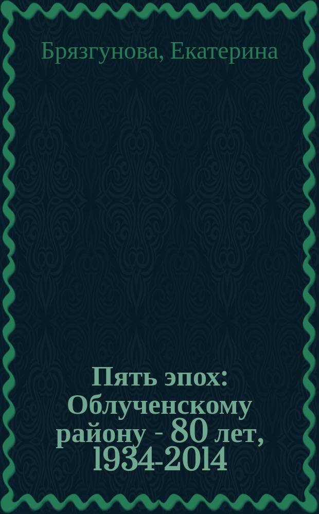 Пять эпох : Облученскому району - 80 лет, 1934-2014 : исторический очерк
