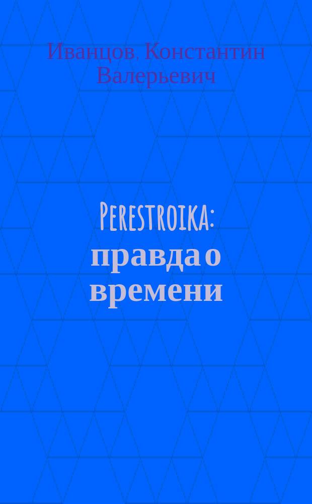 Perestroika : правда о времени : (the restructuring)