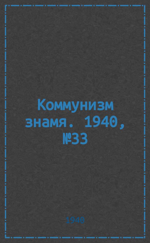 Коммунизм знамя. 1940, № 33(640) (7 апр.)