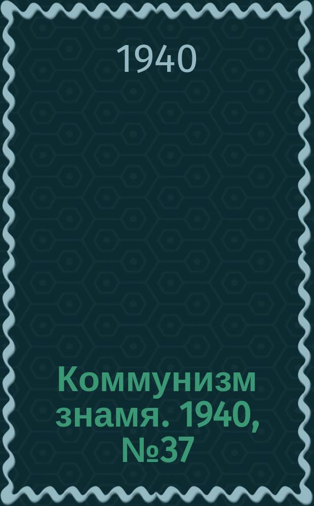Коммунизм знамя. 1940, № 37(644) (19 апр.)