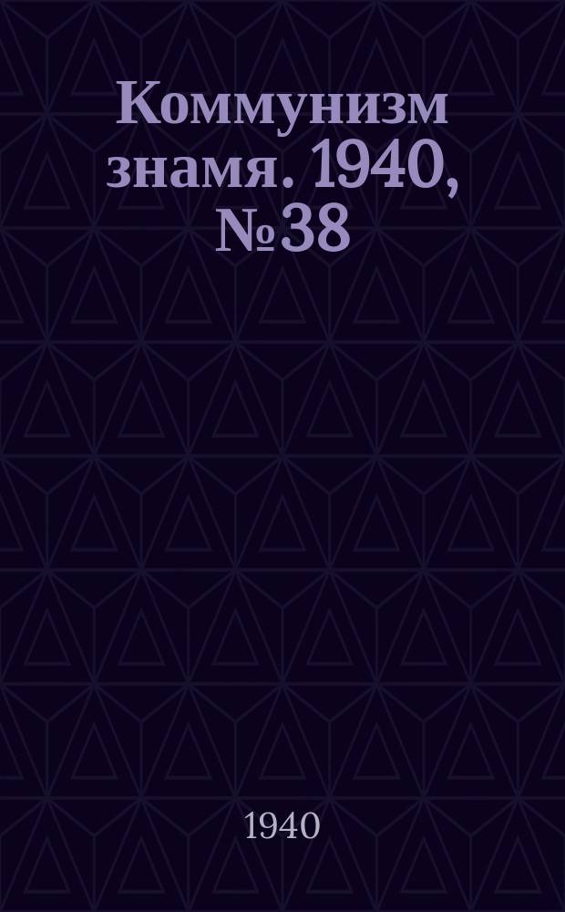 Коммунизм знамя. 1940, № 38(645) (22 апр.)